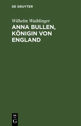 Waiblinger |  Anna Bullen, Königin von England | eBook | Sack Fachmedien