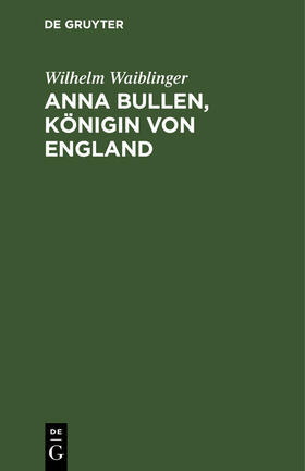 Waiblinger | Anna Bullen, Königin von England | E-Book | sack.de