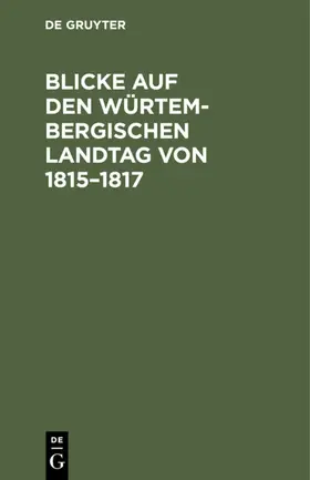 Blicke auf den Würtembergischen Landtag von 1815–1817 | E-Book | www.sack.de