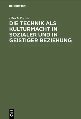 Wendt |  Die Technik als Kulturmacht in sozialer und in geistiger Beziehung | eBook | Sack Fachmedien