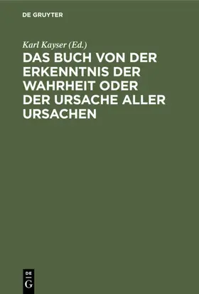 Kayser | Das Buch von der Erkenntnis der Wahrheit oder der Ursache aller Ursachen | E-Book | www.sack.de
