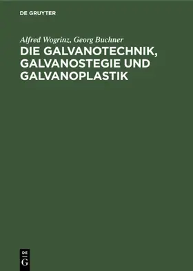 Wogrinz / Buchner |  Die Galvanotechnik, Galvanostegie und Galvanoplastik | eBook | Sack Fachmedien