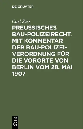 Sass |  Preußisches Baupolizeirecht. Mit Kommentar der Baupolizeiverordnung für die Vororte von Berlin vom 28. Mai 1907 | eBook | Sack Fachmedien