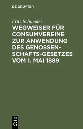 Schneider |  Wegweiser für Consumvereine zur Anwendung des Genossenschafts-Gesetzes vom 1. Mai 1889 | eBook | Sack Fachmedien