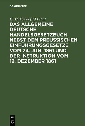 Makower / Meyer | Das allgemeine Deutsche Handelsgesetzbuch nebst dem Preußischen Einführungsgesetze vom 24. Juni 1861 und der Instruktion vom 12. Dezember 1861 | E-Book | sack.de