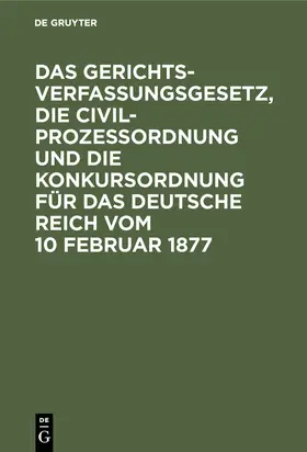 Das Gerichtsverfassungsgesetz, die Civilprozessordnung und die Konkursordnung für das Deutsche Reich vom 10 Februar 1877 | E-Book | www.sack.de