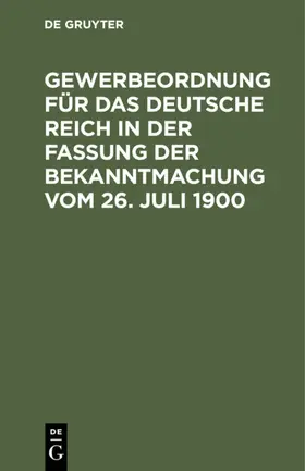 Gewerbeordnung für das Deutsche Reich in der Fassung der Bekanntmachung vom 26. Juli 1900 | E-Book | www.sack.de