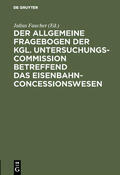 Faucher |  Der allgemeine Fragebogen der Kgl. Untersuchungs-Commission betreffend das Eisenbahn-Concessionswesen | eBook | Sack Fachmedien