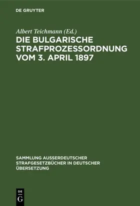 Teichmann |  Die Bulgarische Strafprozessordnung vom 3. April 1897 | eBook | Sack Fachmedien
