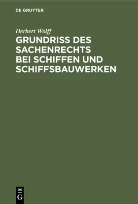 Wolff | Grundriss des Sachenrechts bei Schiffen und Schiffsbauwerken | E-Book | www.sack.de
