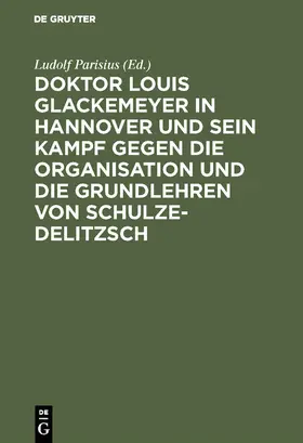 Parisius | Doktor Louis Glackemeyer in Hannover und sein Kampf gegen die Organisation und die Grundlehren von Schulze-Delitzsch | E-Book | sack.de