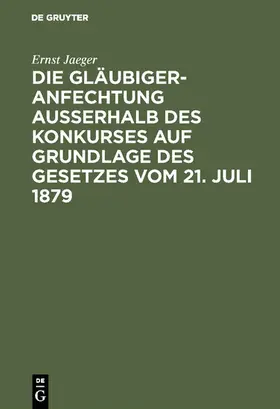 Jaeger |  Die Gläubigeranfechtung ausserhalb des Konkurses auf Grundlage des Gesetzes vom 21. Juli 1879 | eBook | Sack Fachmedien