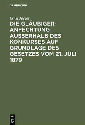 Jaeger | Die Gläubigeranfechtung ausserhalb des Konkurses auf Grundlage des Gesetzes vom 21. Juli 1879 | E-Book | sack.de