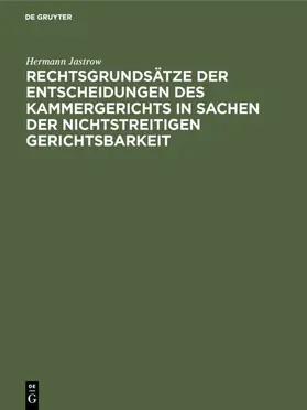Jastrow |  Rechtsgrundsätze der Entscheidungen des Kammergerichts in Sachen der nichtstreitigen Gerichtsbarkeit | eBook | Sack Fachmedien