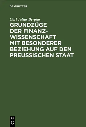 Bergius |  Grundzüge der Finanzwissenschaft mit besonderer Beziehung auf den preußischen Staat | eBook | Sack Fachmedien