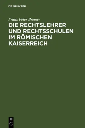 Bremer |  Die Rechtslehrer und Rechtsschulen im Römischen Kaiserreich | eBook | Sack Fachmedien