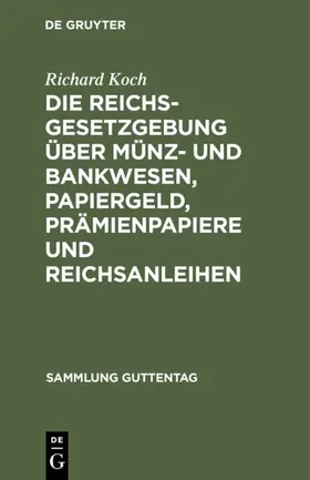 Koch |  Die Reichsgesetzgebung über Münz- und Bankwesen, Papiergeld, Prämienpapiere und Reichsanleihen | eBook | Sack Fachmedien