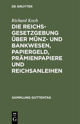 Koch | Die Reichsgesetzgebung über Münz- und Bankwesen, Papiergeld, Prämienpapiere und Reichsanleihen | E-Book | sack.de