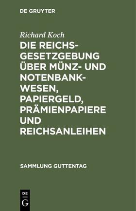 Koch | Die Reichsgesetzgebung über Münz- und Notenbankwesen, Papiergeld, Prämienpapiere und Reichsanleihen | E-Book | sack.de