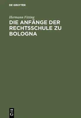 Fitting |  Die Anfänge der Rechtsschule zu Bologna | eBook | Sack Fachmedien