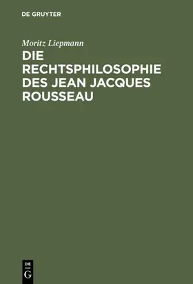 Liepmann |  Die Rechtsphilosophie des Jean Jacques Rousseau | eBook | Sack Fachmedien