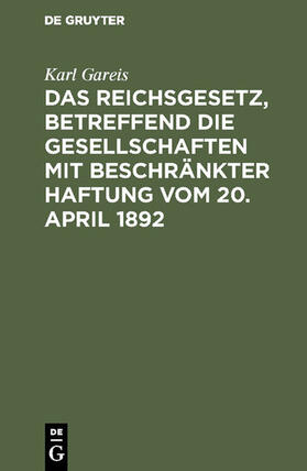 Gareis | Das Reichsgesetz, betreffend die Gesellschaften mit beschränkter Haftung vom 20. April 1892 | E-Book | sack.de