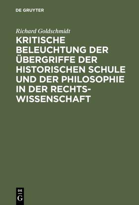 Goldschmidt |  Kritische Beleuchtung der Übergriffe der historischen Schule und der Philosophie in der Rechtswissenschaft | eBook | Sack Fachmedien