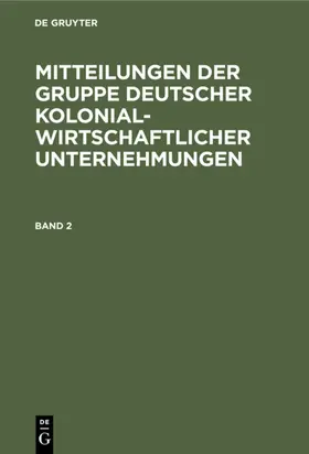  Mitteilungen der Gruppe Deutscher Kolonialwirtschaftlicher Unternehmungen. Band 2 | eBook | Sack Fachmedien
