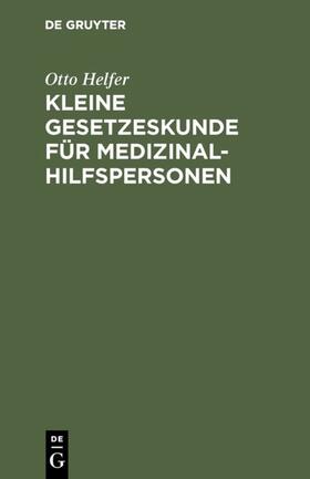 Helfer | Kleine Gesetzeskunde für Medizinalhilfspersonen | E-Book | sack.de