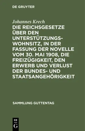 Krech |  Die Reichsgesetze über den Unterstützungswohnsitz,in der Fassung der Novelle vom 30. Mai 1908, die Freizügigkeit, den Erwerb und Verlust der Bundes- und Staatsangehörigkeit | eBook | Sack Fachmedien