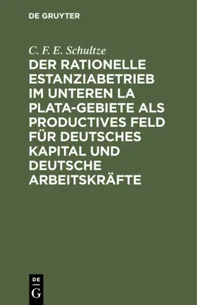 Schultze |  Der rationelle Estanziabetrieb im Unteren La Plata-Gebiete als productives Feld für deutsches Kapital und deutsche Arbeitskräfte | eBook | Sack Fachmedien