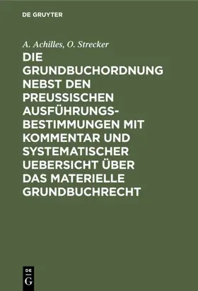 Achilles / Strecker | Die Grundbuchordnung nebst den preußischen Ausführungsbestimmungen mit Kommentar und systematischer Uebersicht über das materielle Grundbuchrecht | E-Book | www.sack.de