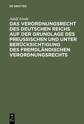 Arndt |  Das Verordnungsrecht des Deutschen Reichs auf der Grundlage des Preußischen und unter Berücksichtigung des fremdländischen Verordnungsrechts | eBook | Sack Fachmedien