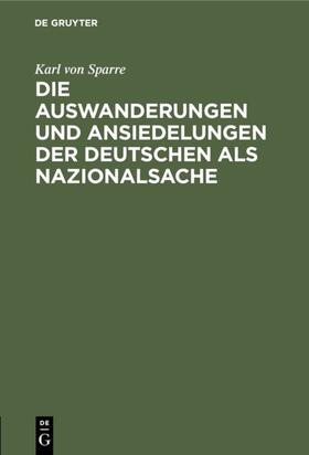 Sparre | Die Auswanderungen und Ansiedelungen der Deutschen als Nazionalsache | E-Book | sack.de