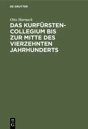 Harnack |  Das Kurfürstencollegium bis zur Mitte des vierzehnten Jahrhunderts | eBook | Sack Fachmedien