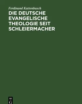 Kattenbusch |  Die deutsche evangelische Theologie seit Schleiermacher | eBook | Sack Fachmedien
