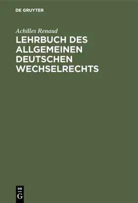 Renaud |  Lehrbuch des allgemeinen deutschen Wechselrechts | eBook | Sack Fachmedien