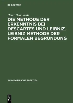 Heimsoeth |  Die Methode der Erkenntnis bei Descartes und Leibniz. Leibniz Methode der formalen Begründung | eBook | Sack Fachmedien