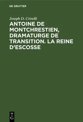 Crivelli |  Antoine de Montchrestien, dramaturge de transition. La Reine d’Escosse | eBook | Sack Fachmedien