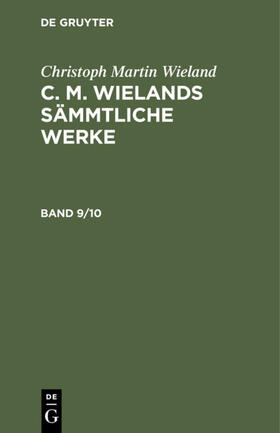 Wieland | Christoph Martin Wieland: C. M. Wielands Sämmtliche Werke. Band 9/10 | E-Book | sack.de