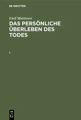  Emil Mattiesen: Das persönliche Überleben des Todes. Band 1 | eBook | Sack Fachmedien