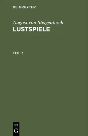 Steigentesch |  August von Steigentesch: Lustspiele. Teil 3 | eBook | Sack Fachmedien