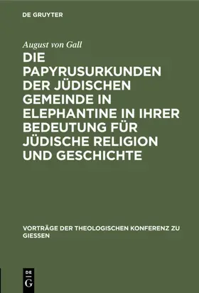 Gall |  Die Papyrusurkunden der jüdischen Gemeinde in Elephantine in ihrer Bedeutung für jüdische Religion und Geschichte | eBook | Sack Fachmedien