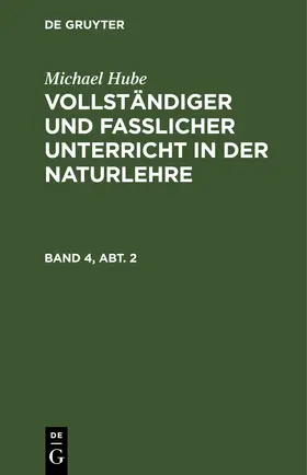 Hube | Michael Hube: Vollständiger und fasslicher Unterricht in der Naturlehre. Band 4, Abt. 2 | E-Book | www.sack.de