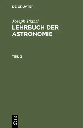 Piazzi / Westphal / Gauss |  Joseph Piazzi: Lehrbuch der Astronomie. Teil 2 | eBook | Sack Fachmedien