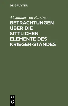 Forstner |  Betrachtungen über die sittlichen Elemente des Krieger-Standes | eBook | Sack Fachmedien