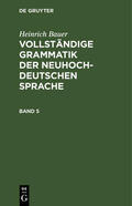 Bauer |  Heinrich Bauer: Vollständige Grammatik der neuhochdeutschen Sprache. Band 5 | eBook | Sack Fachmedien