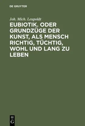Leupoldt |  Eubiotik. Oder Grundzüge der Kunst, als Mensch richtig, tüchtig, wohl und lang zu leben | eBook | Sack Fachmedien
