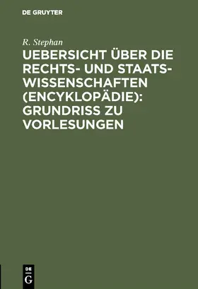 Stephan |  Uebersicht über die Rechts- und Staatswissenschaften (Encyklopädie): Grundriss zu Vorlesungen | eBook | Sack Fachmedien