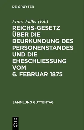 Fidler | Reichs-Gesetz über die Beurkundung des Personenstandes und die Eheschließung vom 6. Februar 1875 | E-Book | sack.de